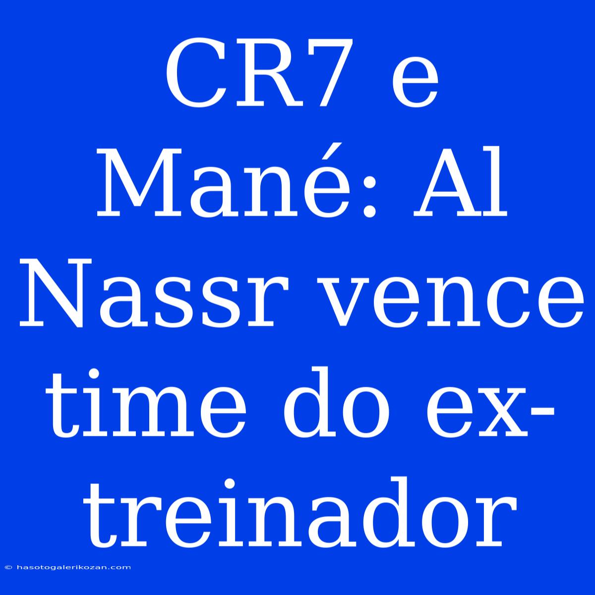 CR7 E Mané: Al Nassr Vence Time Do Ex-treinador 