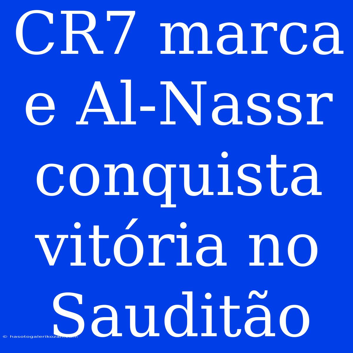 CR7 Marca E Al-Nassr Conquista Vitória No Sauditão