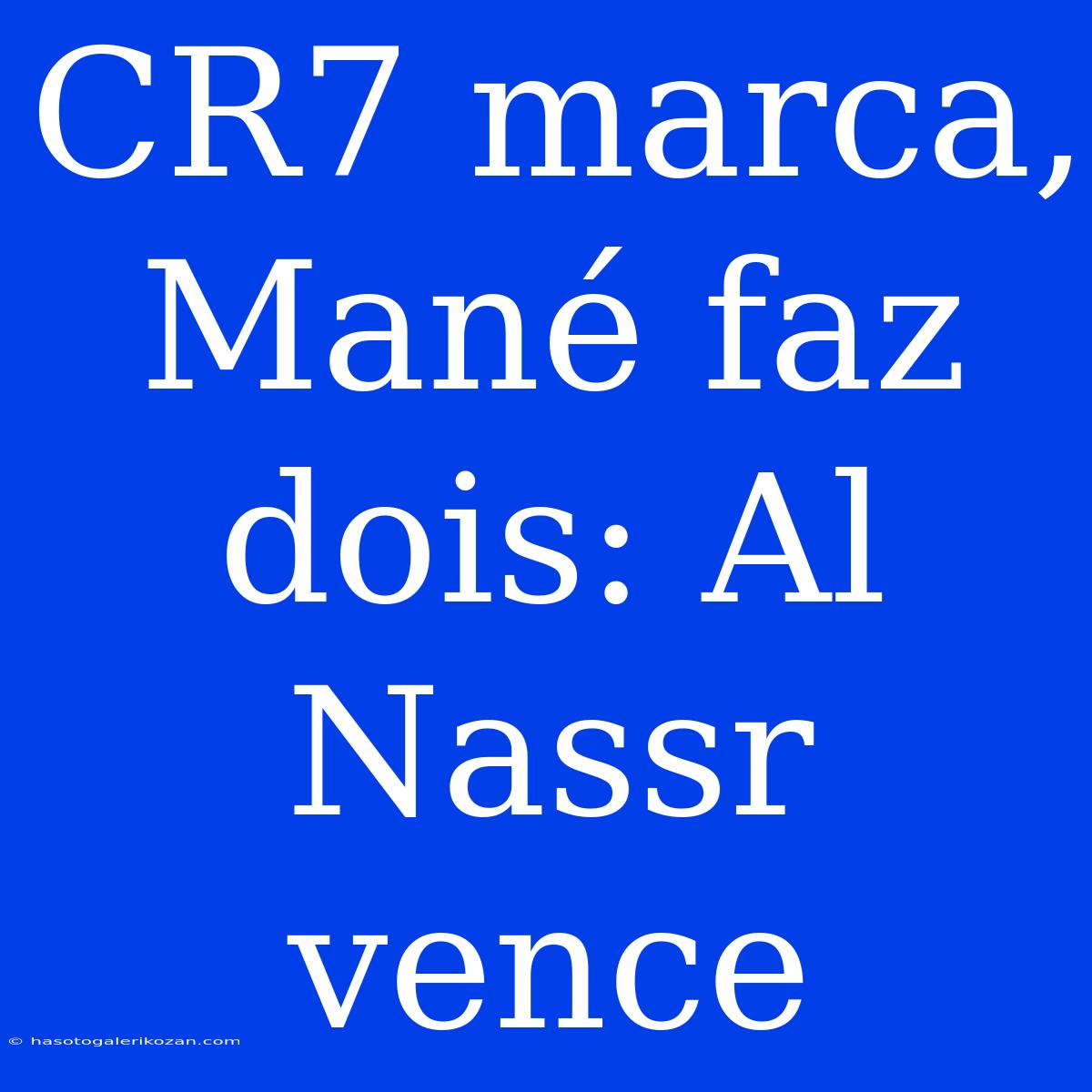 CR7 Marca, Mané Faz Dois: Al Nassr Vence