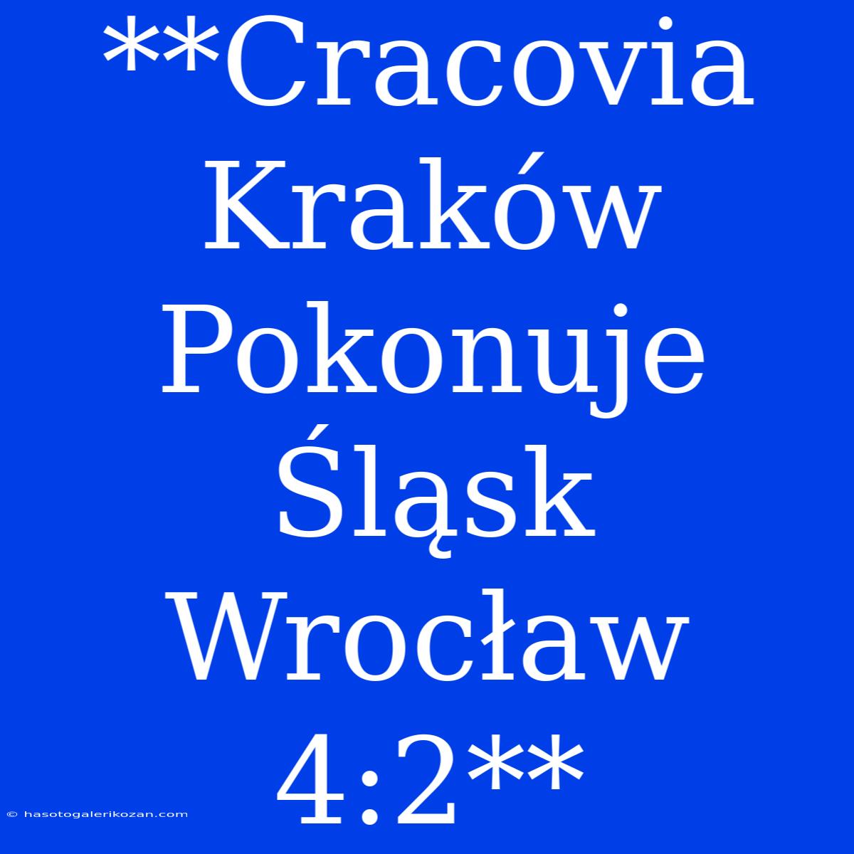 **Cracovia Kraków Pokonuje Śląsk Wrocław 4:2**