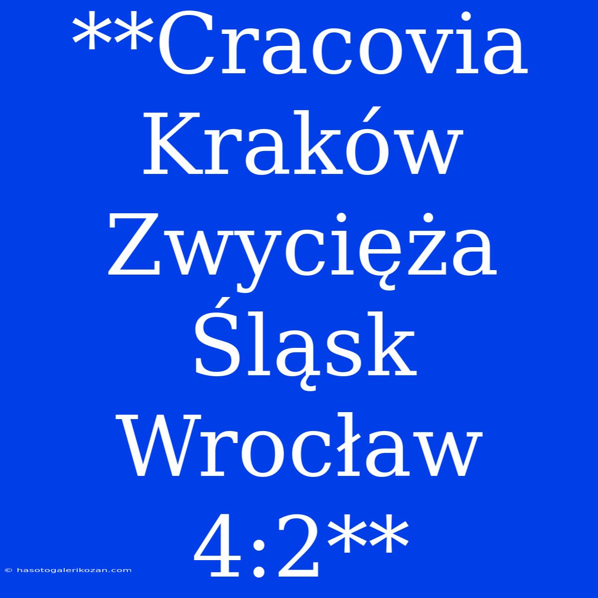 **Cracovia Kraków Zwycięża Śląsk Wrocław 4:2**