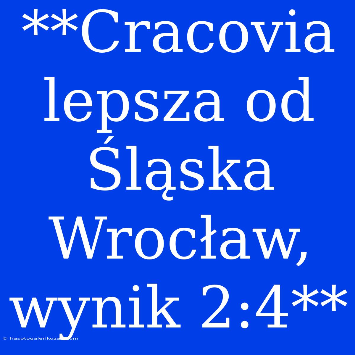 **Cracovia Lepsza Od Śląska Wrocław, Wynik 2:4** 