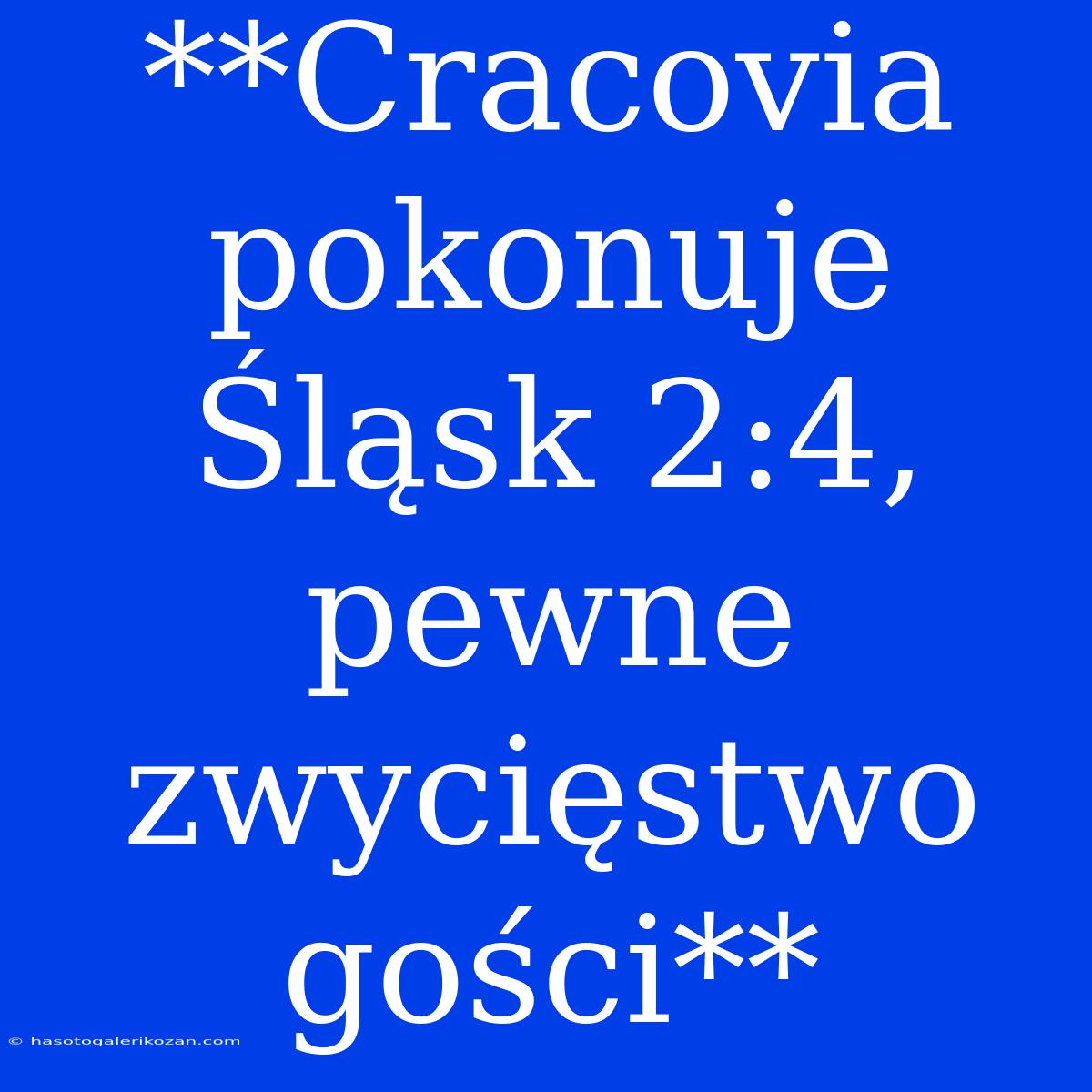 **Cracovia Pokonuje Śląsk 2:4, Pewne Zwycięstwo Gości**