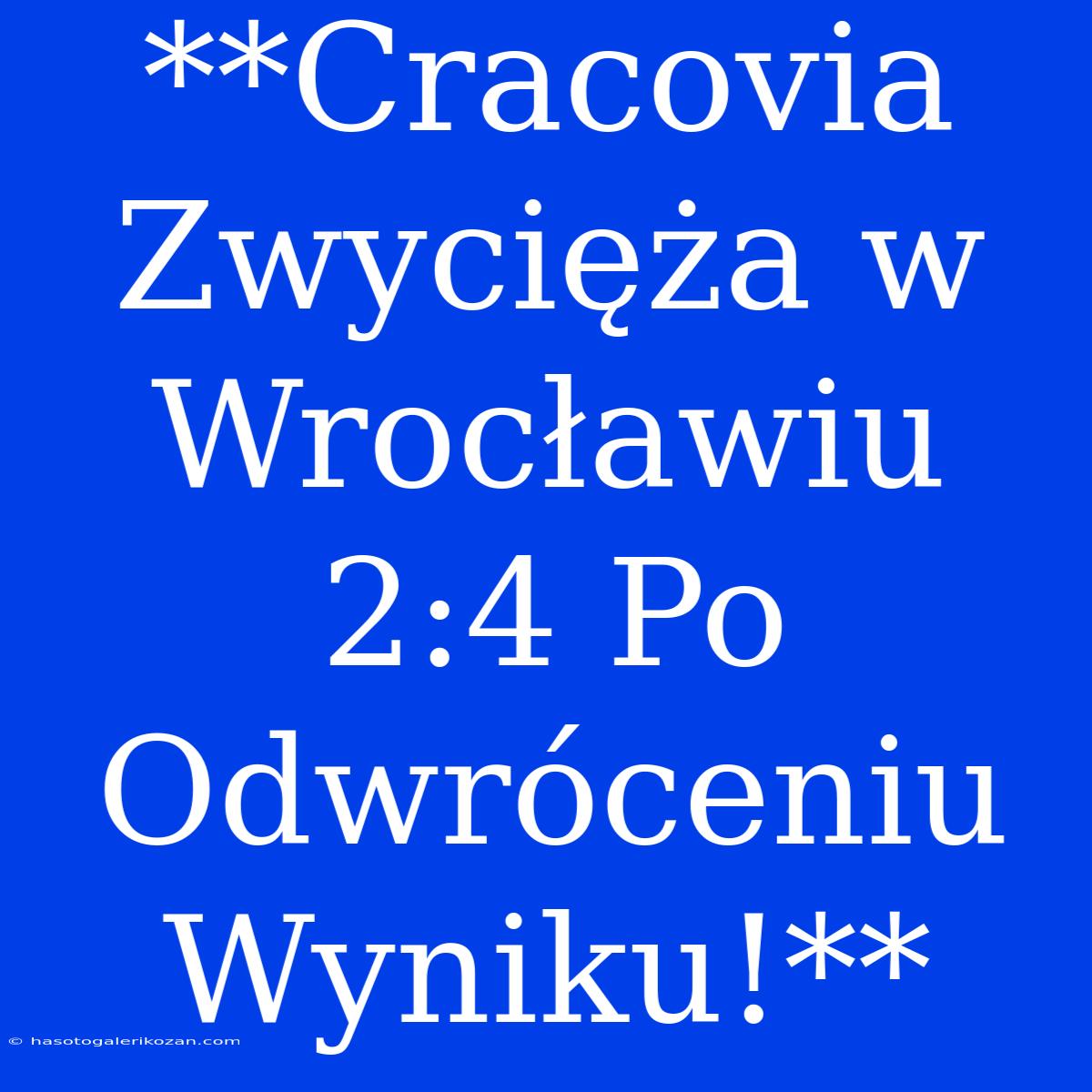 **Cracovia Zwycięża W Wrocławiu 2:4 Po Odwróceniu Wyniku!**