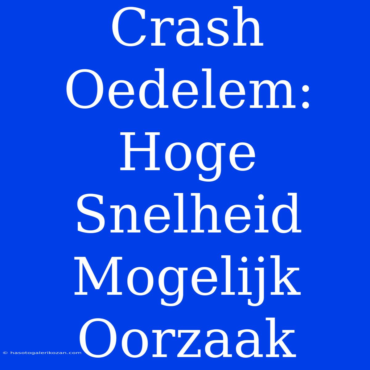 Crash Oedelem: Hoge Snelheid Mogelijk Oorzaak