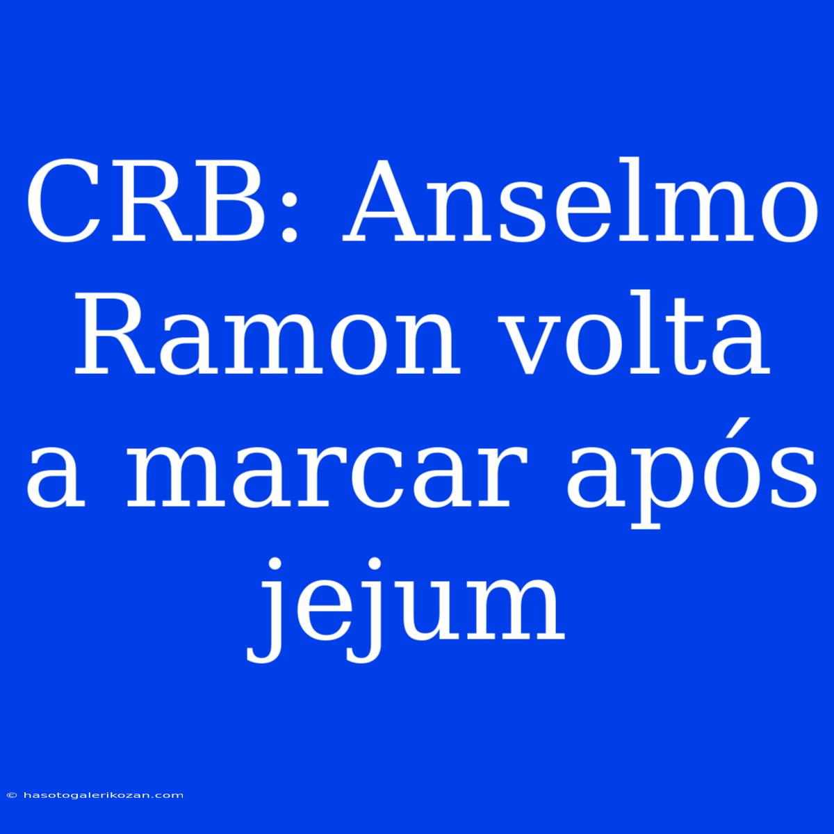 CRB: Anselmo Ramon Volta A Marcar Após Jejum