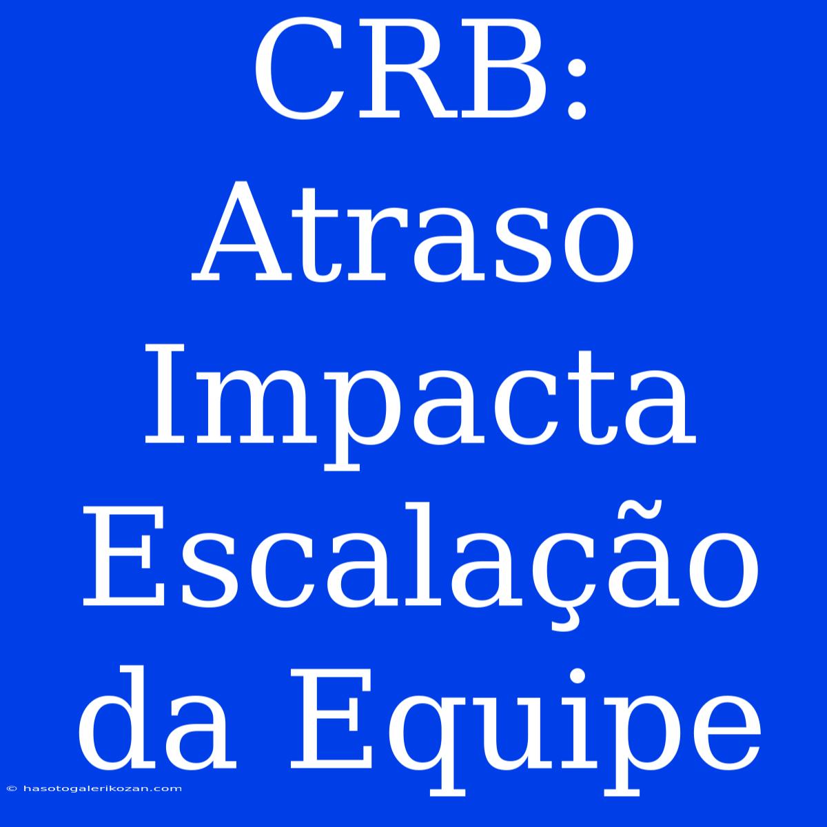 CRB: Atraso Impacta Escalação Da Equipe 