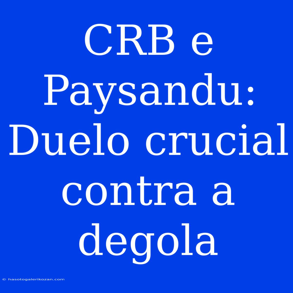 CRB E Paysandu: Duelo Crucial Contra A Degola