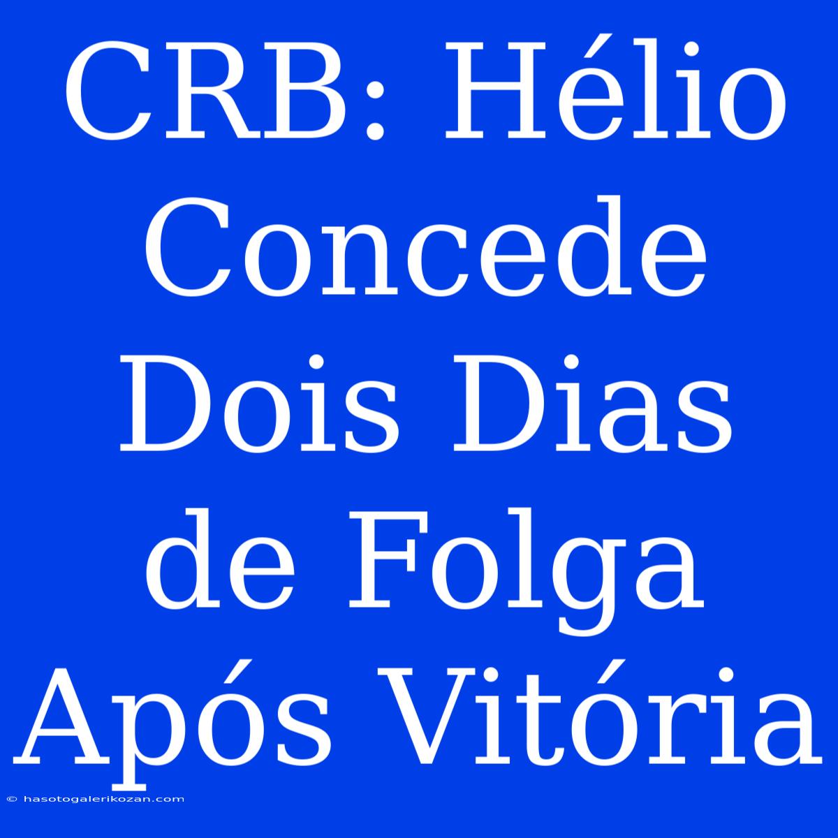 CRB: Hélio Concede Dois Dias De Folga Após Vitória