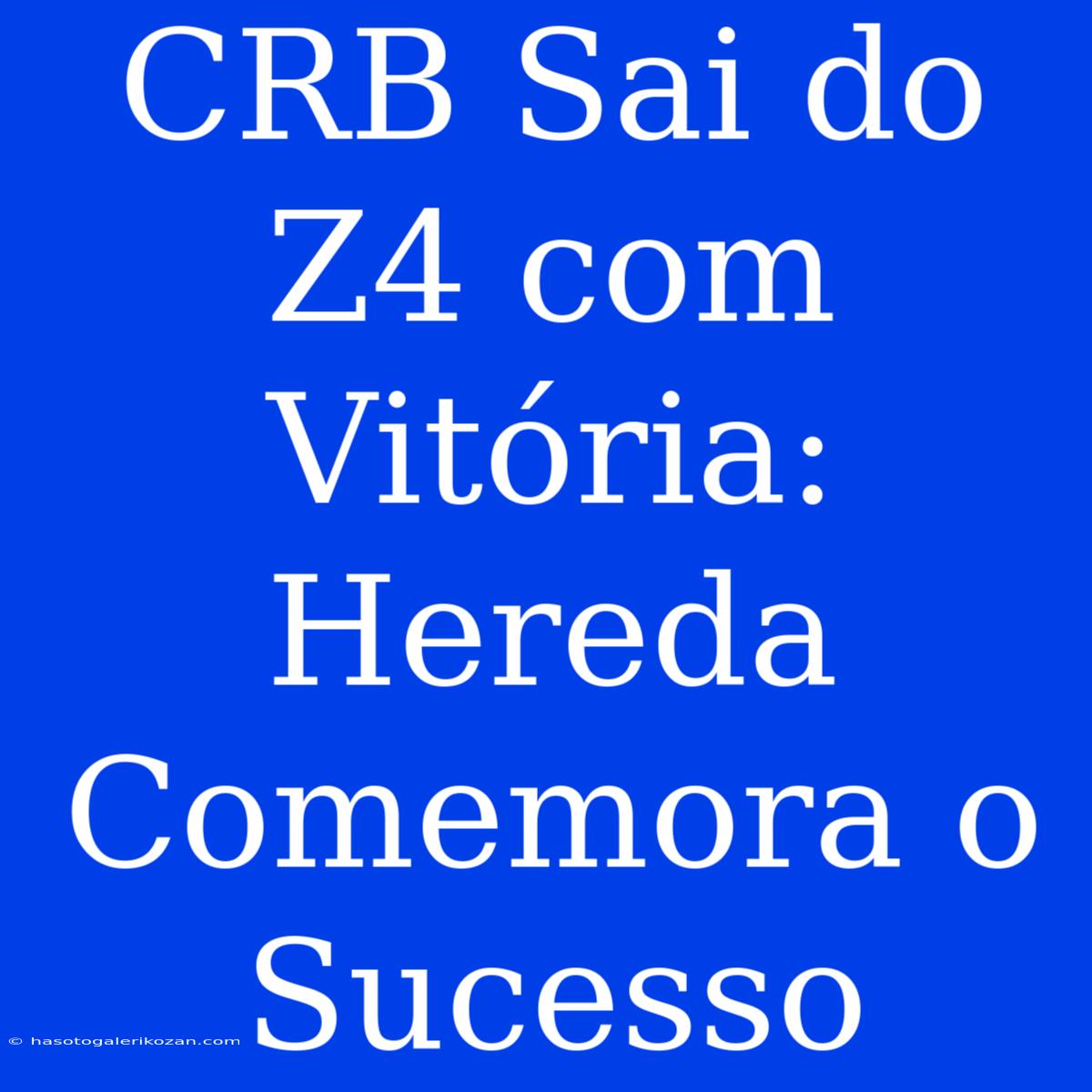 CRB Sai Do Z4 Com Vitória: Hereda Comemora O Sucesso