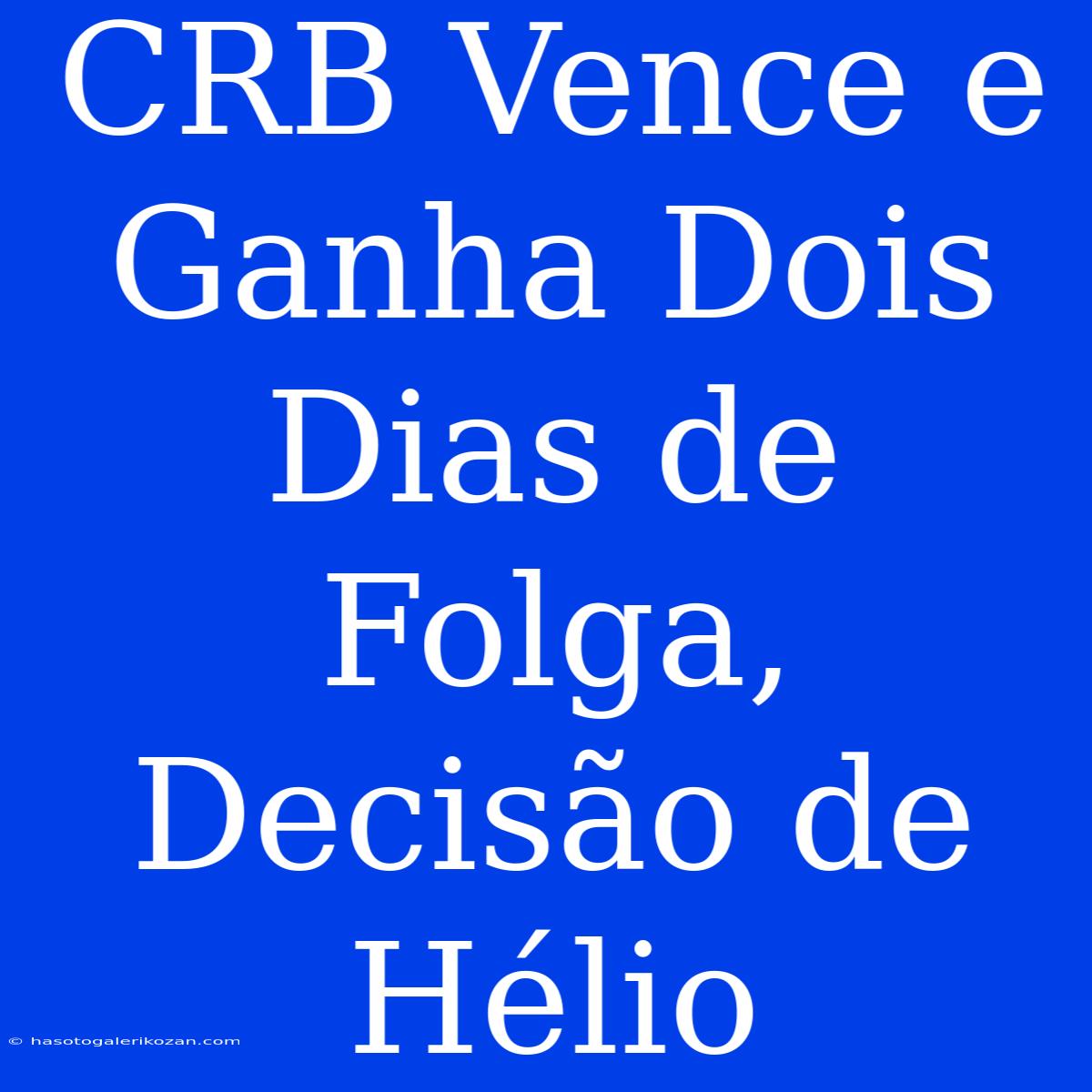 CRB Vence E Ganha Dois Dias De Folga, Decisão De Hélio