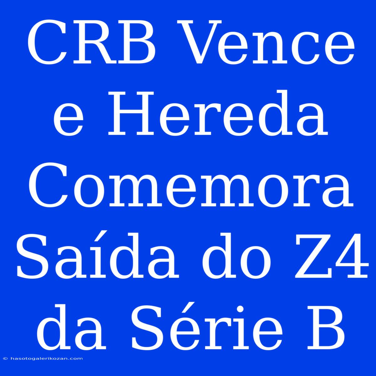 CRB Vence E Hereda Comemora Saída Do Z4 Da Série B