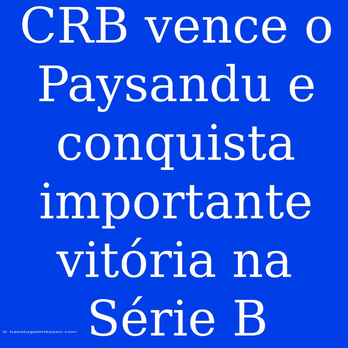 CRB Vence O Paysandu E Conquista Importante Vitória Na Série B