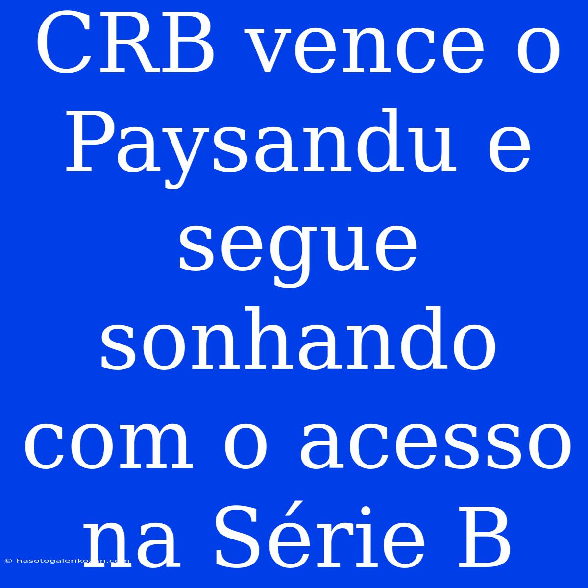 CRB Vence O Paysandu E Segue Sonhando Com O Acesso Na Série B 