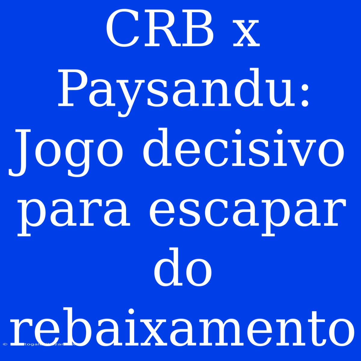 CRB X Paysandu: Jogo Decisivo Para Escapar Do Rebaixamento