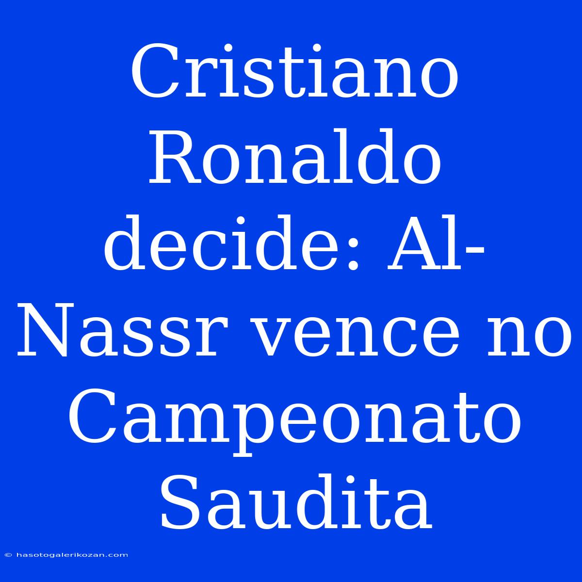 Cristiano Ronaldo Decide: Al-Nassr Vence No Campeonato Saudita