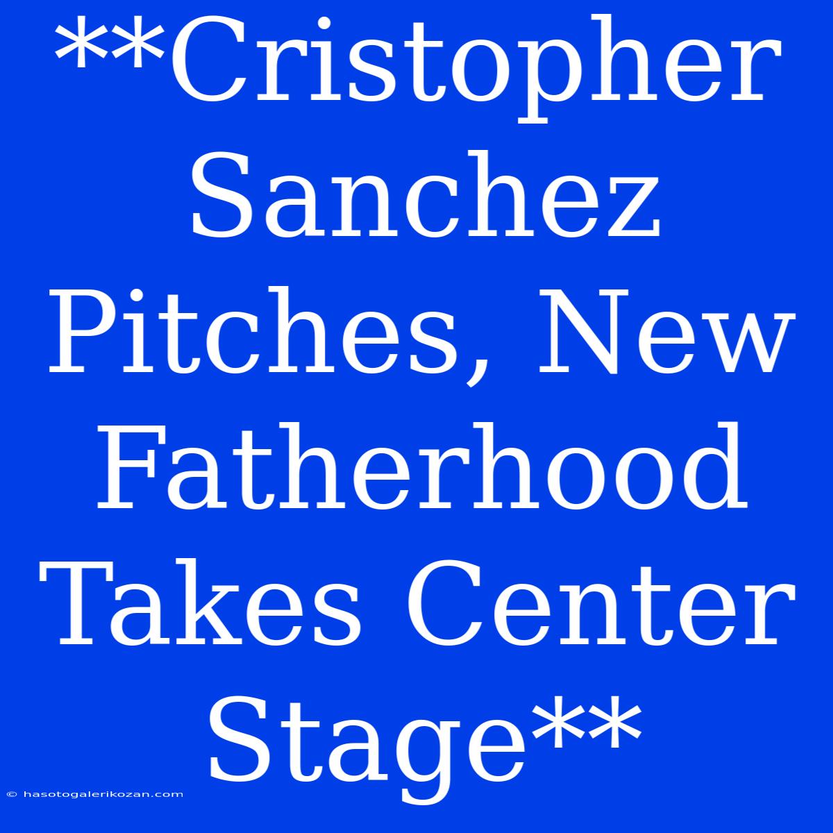 **Cristopher Sanchez Pitches, New Fatherhood Takes Center Stage** 