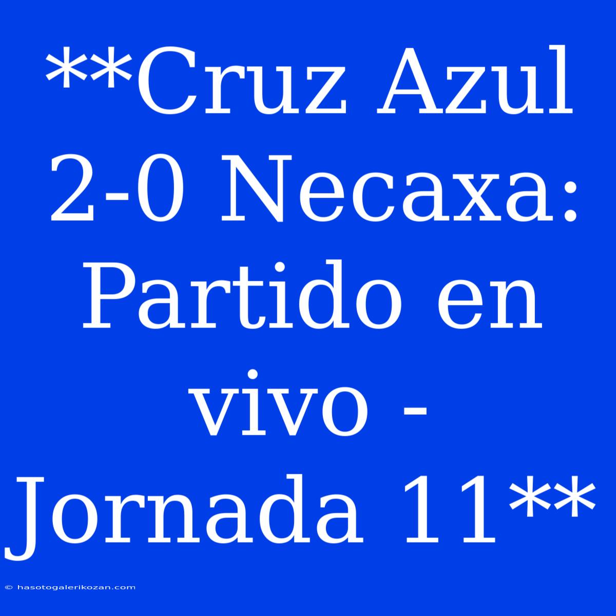 **Cruz Azul 2-0 Necaxa: Partido En Vivo - Jornada 11** 