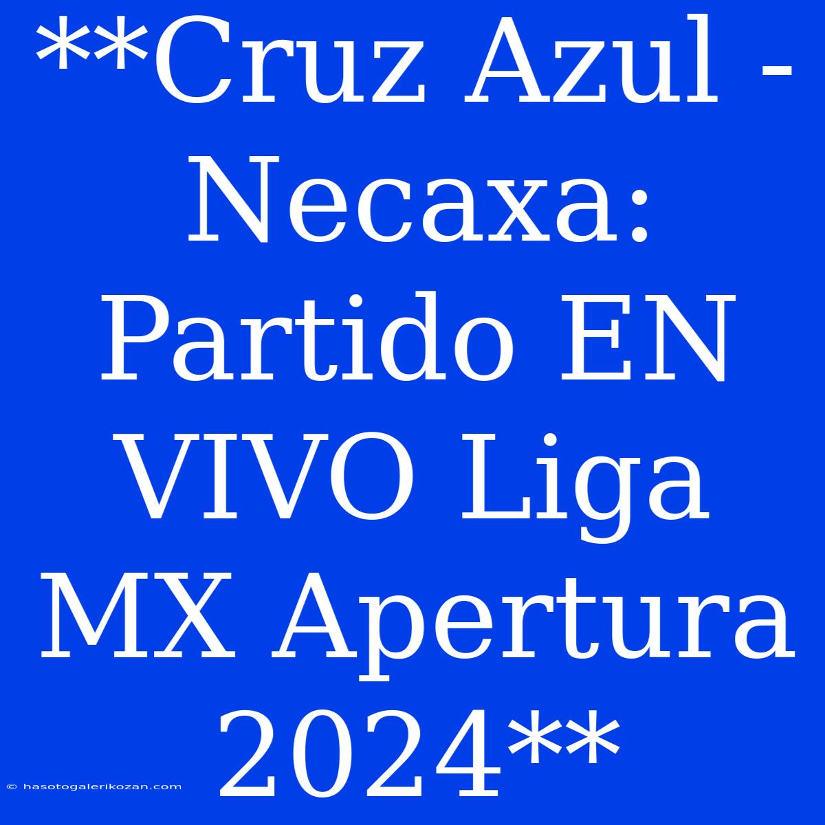 **Cruz Azul - Necaxa: Partido EN VIVO Liga MX Apertura 2024**