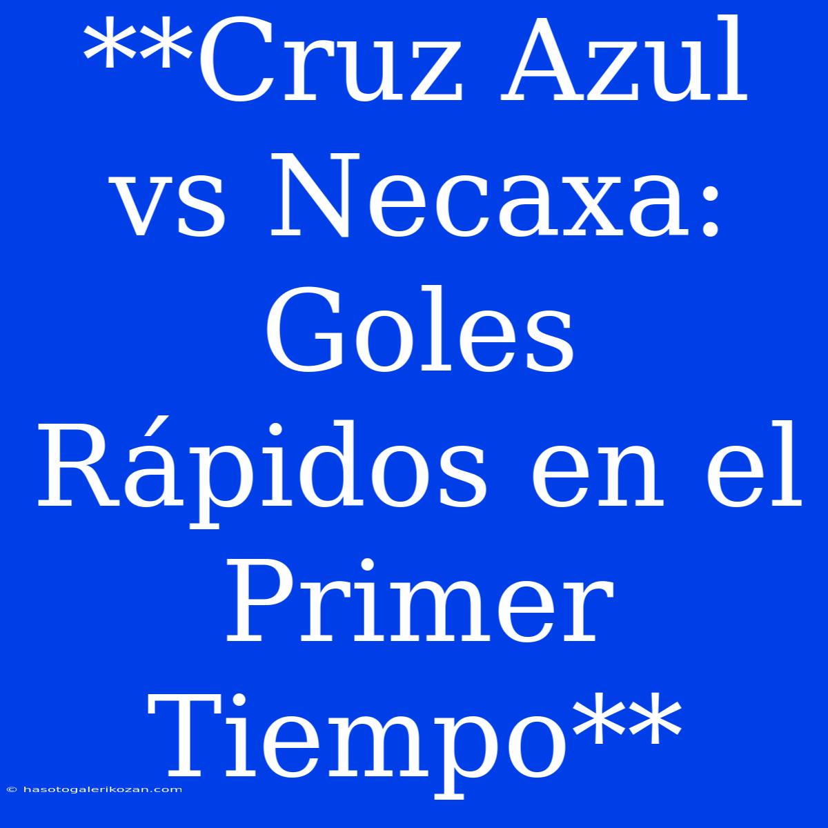 **Cruz Azul Vs Necaxa: Goles Rápidos En El Primer Tiempo**