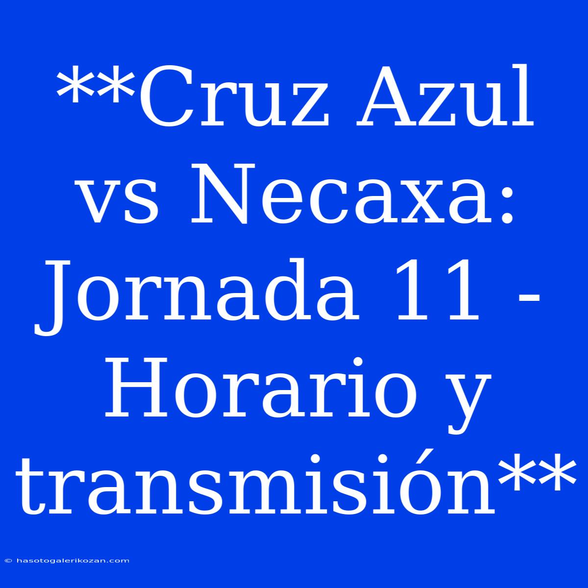 **Cruz Azul Vs Necaxa: Jornada 11 - Horario Y Transmisión**