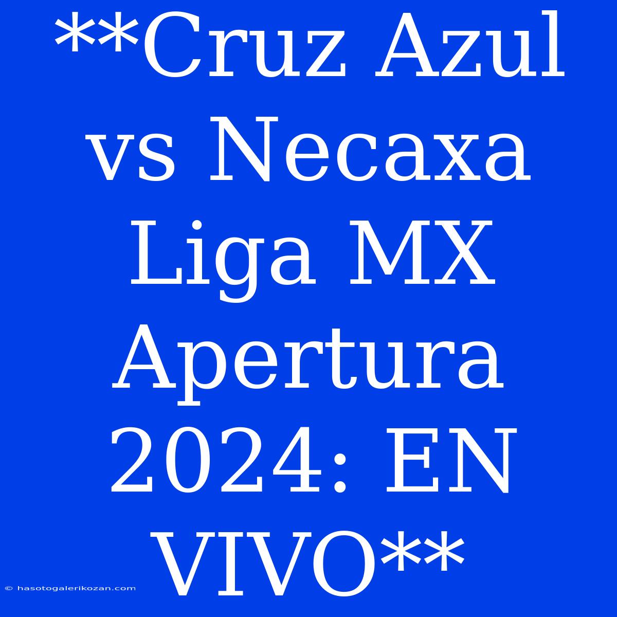 **Cruz Azul Vs Necaxa Liga MX Apertura 2024: EN VIVO**