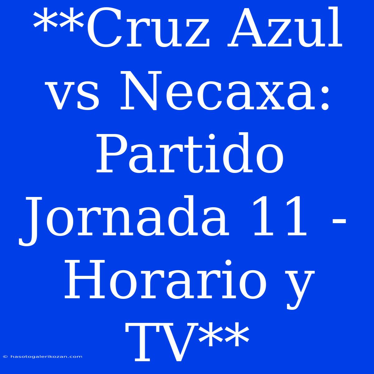 **Cruz Azul Vs Necaxa: Partido Jornada 11 - Horario Y TV**