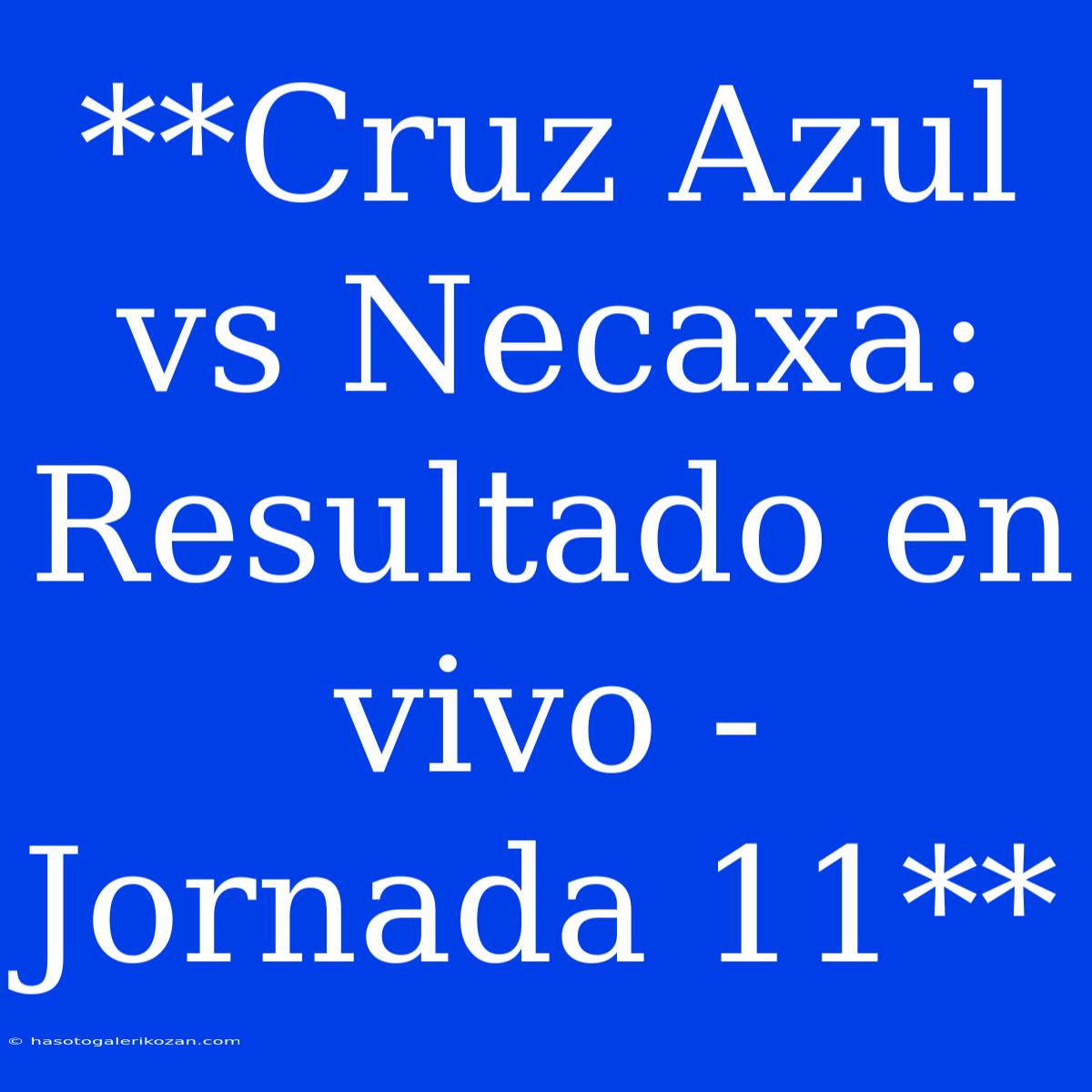 **Cruz Azul Vs Necaxa: Resultado En Vivo - Jornada 11**