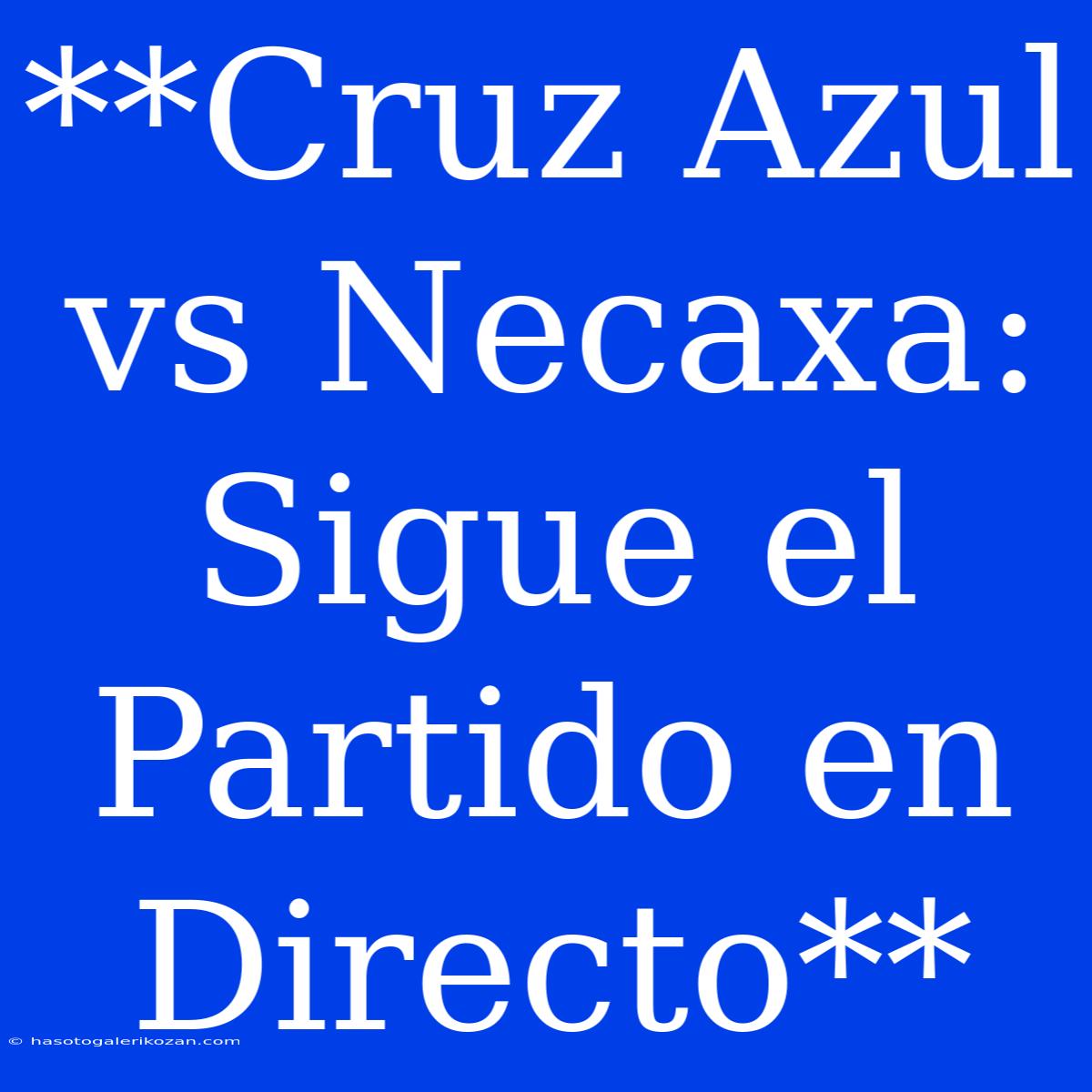 **Cruz Azul Vs Necaxa: Sigue El Partido En Directo**