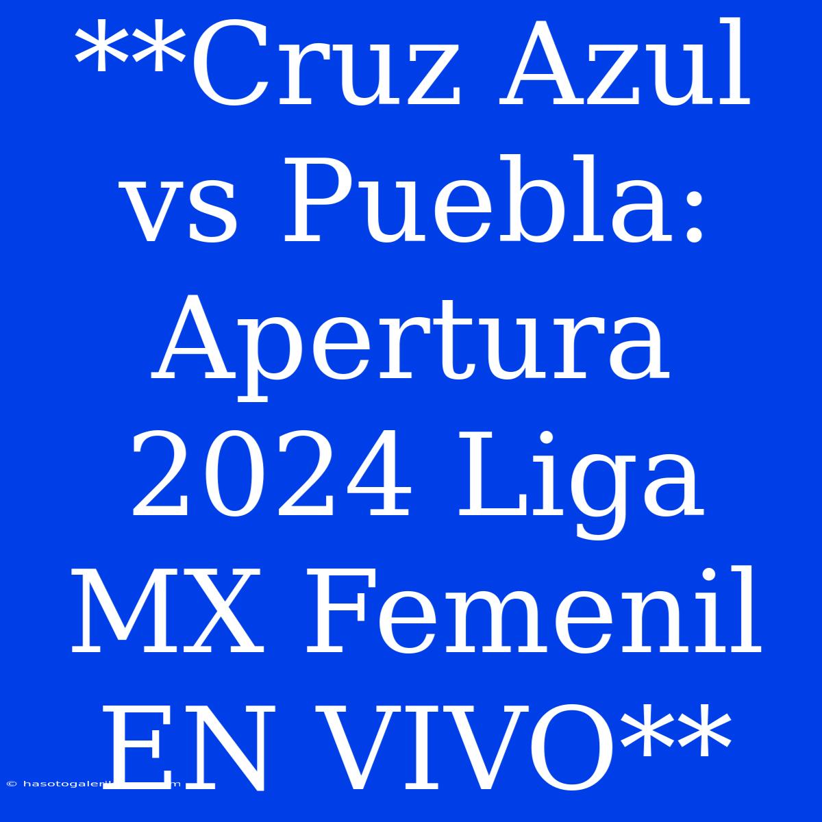 **Cruz Azul Vs Puebla: Apertura 2024 Liga MX Femenil EN VIVO**