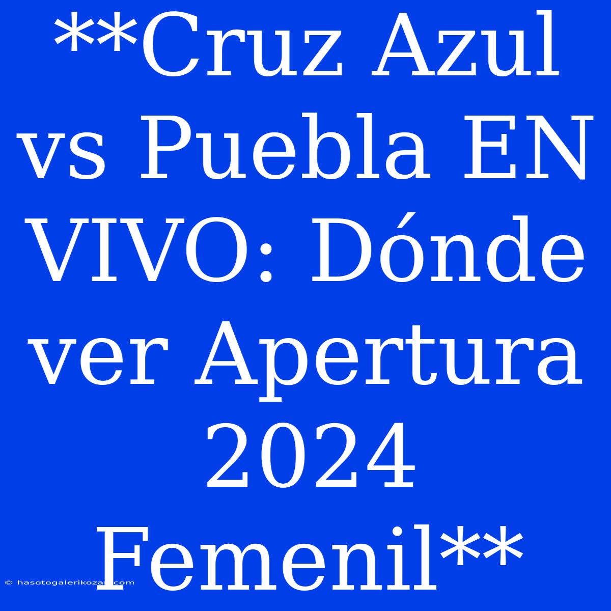 **Cruz Azul Vs Puebla EN VIVO: Dónde Ver Apertura 2024 Femenil** 