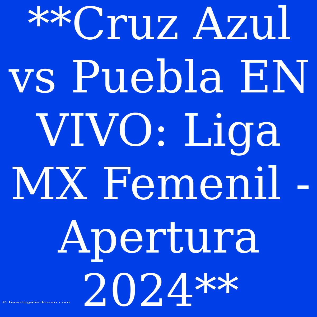 **Cruz Azul Vs Puebla EN VIVO: Liga MX Femenil - Apertura 2024**