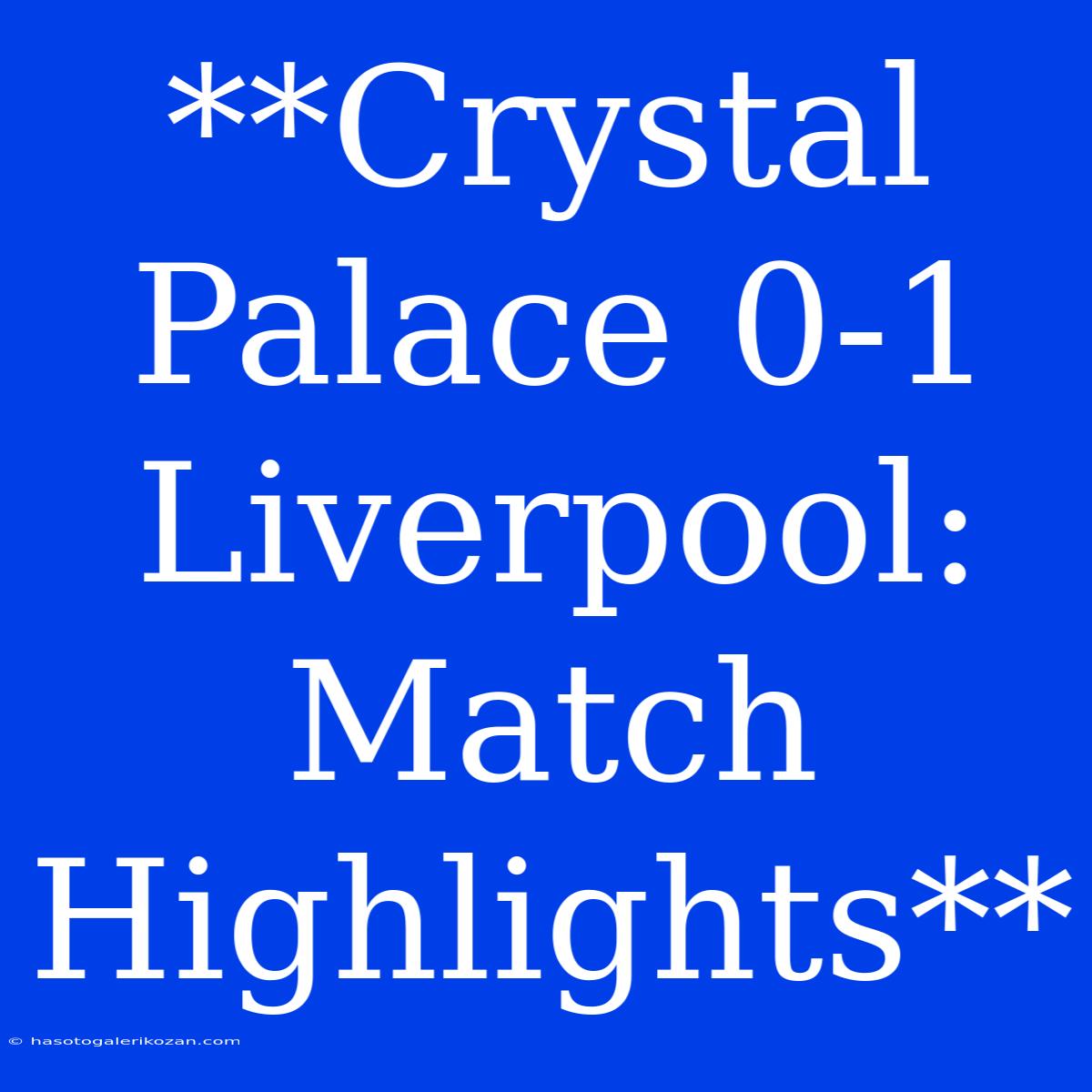 **Crystal Palace 0-1 Liverpool: Match Highlights**