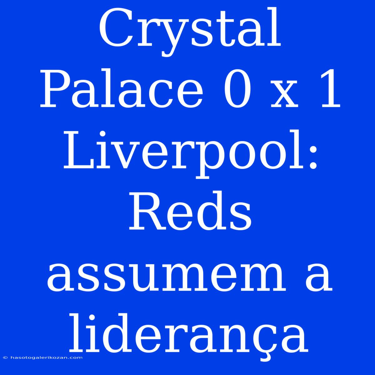 Crystal Palace 0 X 1 Liverpool: Reds Assumem A Liderança