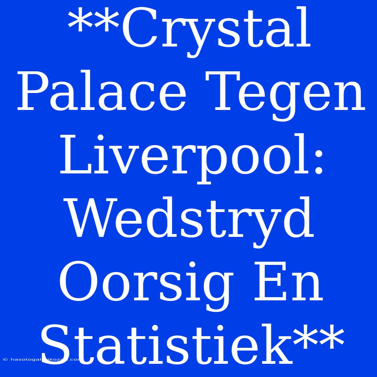 **Crystal Palace Tegen Liverpool: Wedstryd Oorsig En Statistiek**