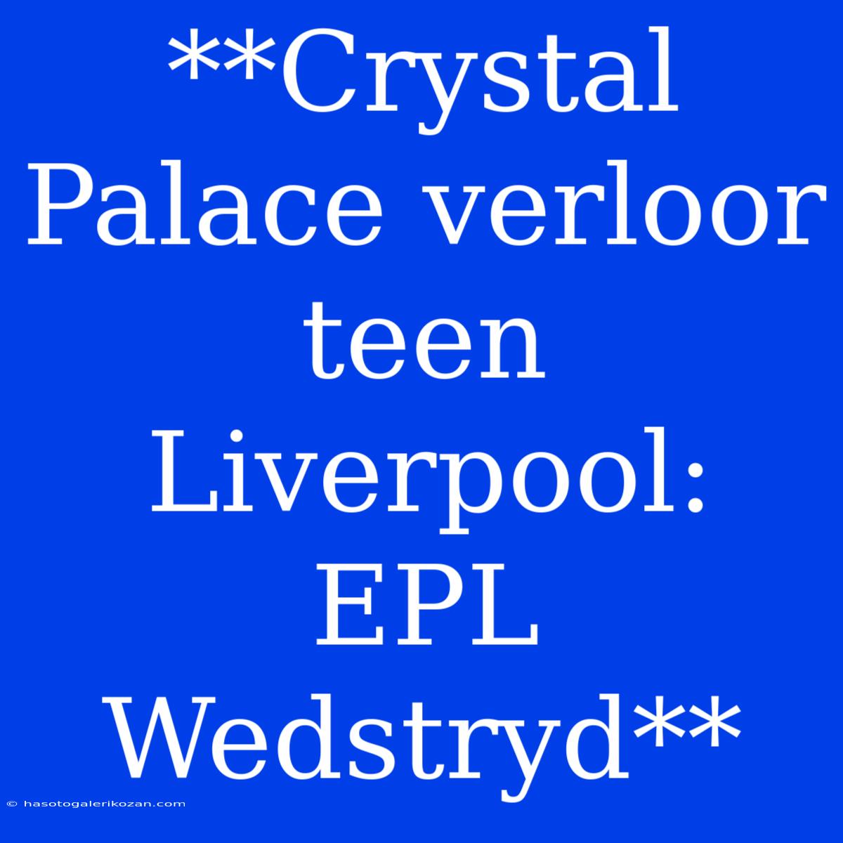 **Crystal Palace Verloor Teen Liverpool: EPL Wedstryd**