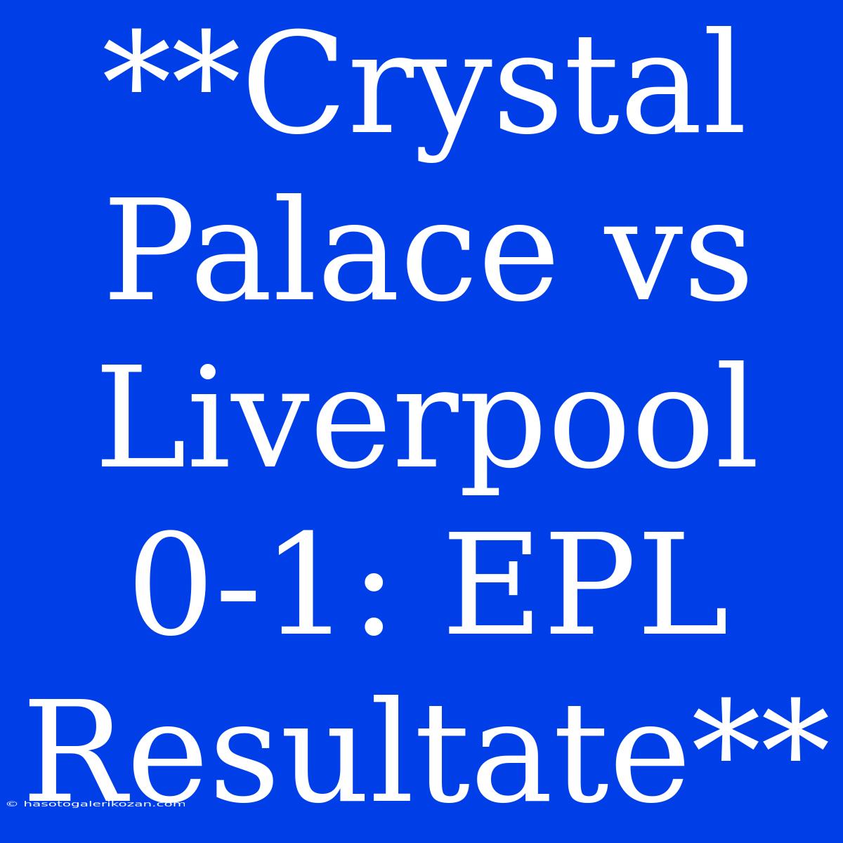 **Crystal Palace Vs Liverpool 0-1: EPL Resultate**