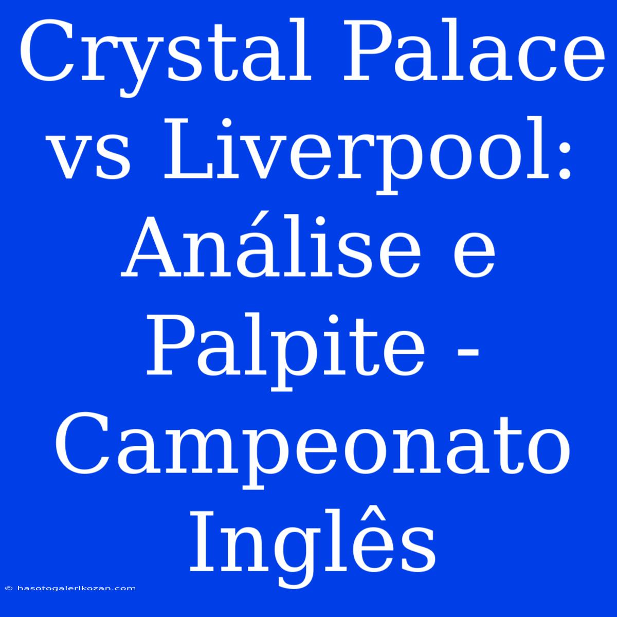 Crystal Palace Vs Liverpool: Análise E Palpite - Campeonato Inglês 