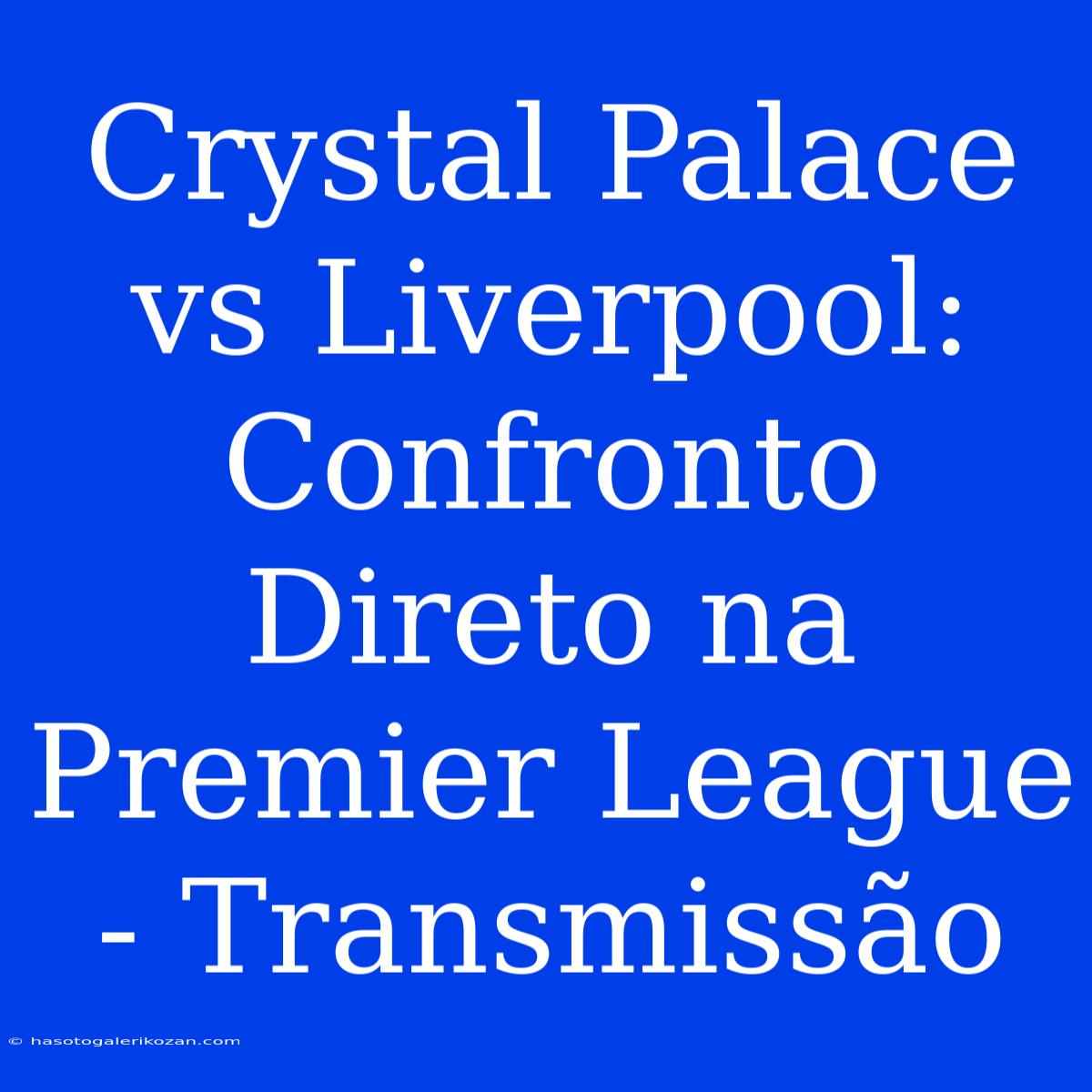 Crystal Palace Vs Liverpool: Confronto Direto Na Premier League - Transmissão