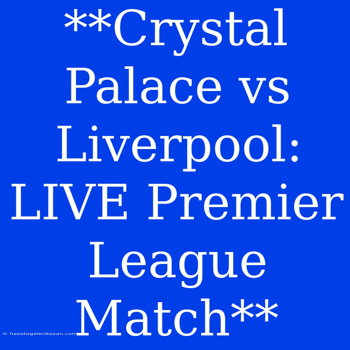 **Crystal Palace Vs Liverpool: LIVE Premier League Match**