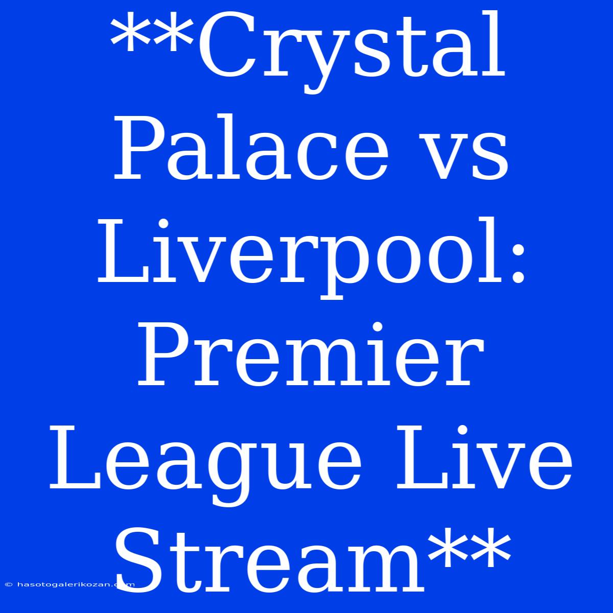 **Crystal Palace Vs Liverpool: Premier League Live Stream**