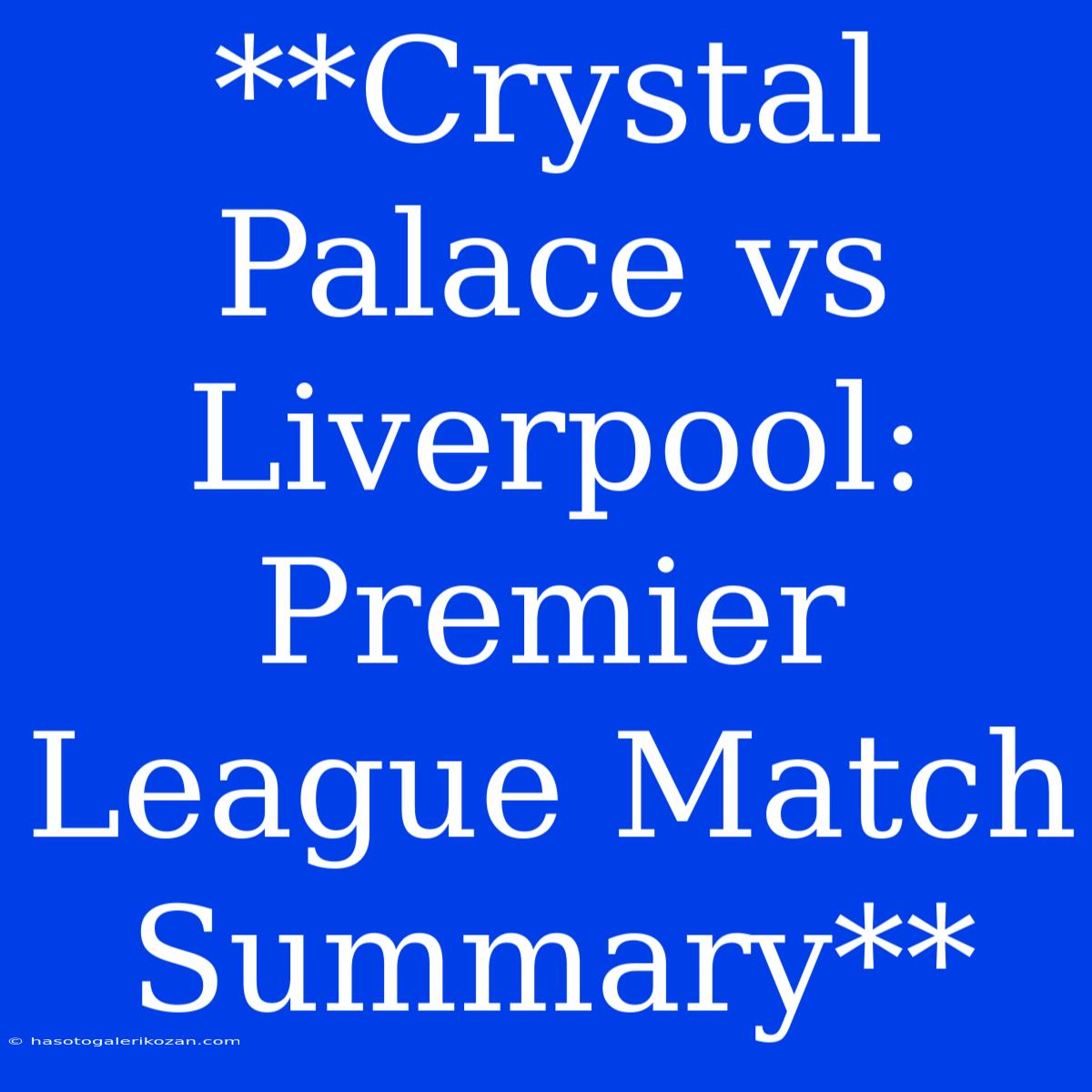 **Crystal Palace Vs Liverpool: Premier League Match Summary**