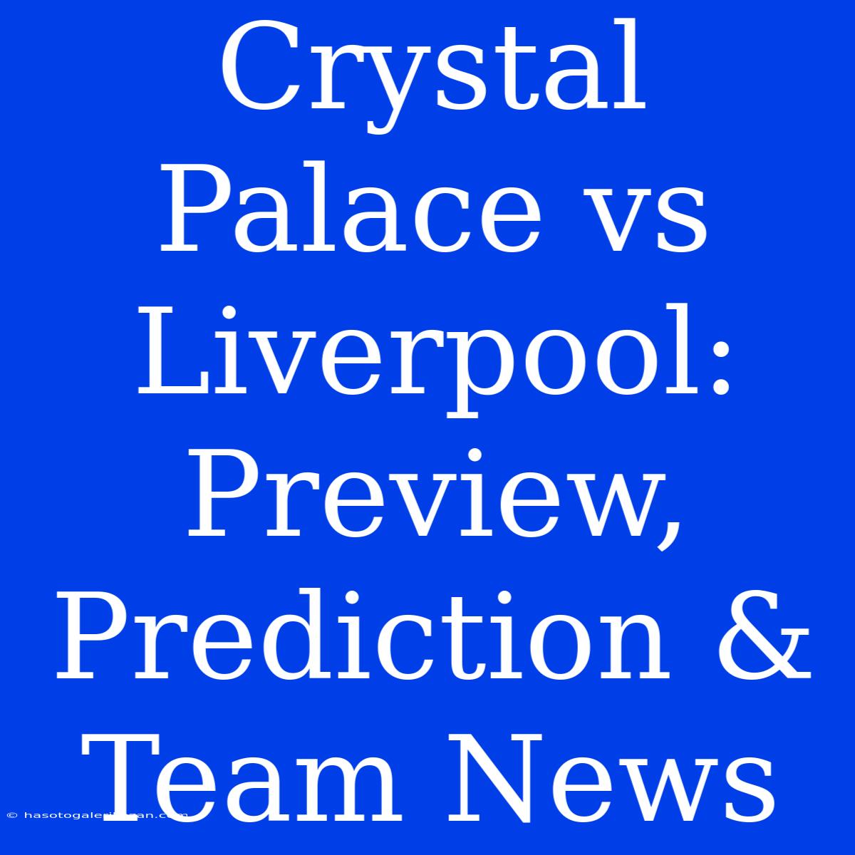 Crystal Palace Vs Liverpool: Preview, Prediction & Team News