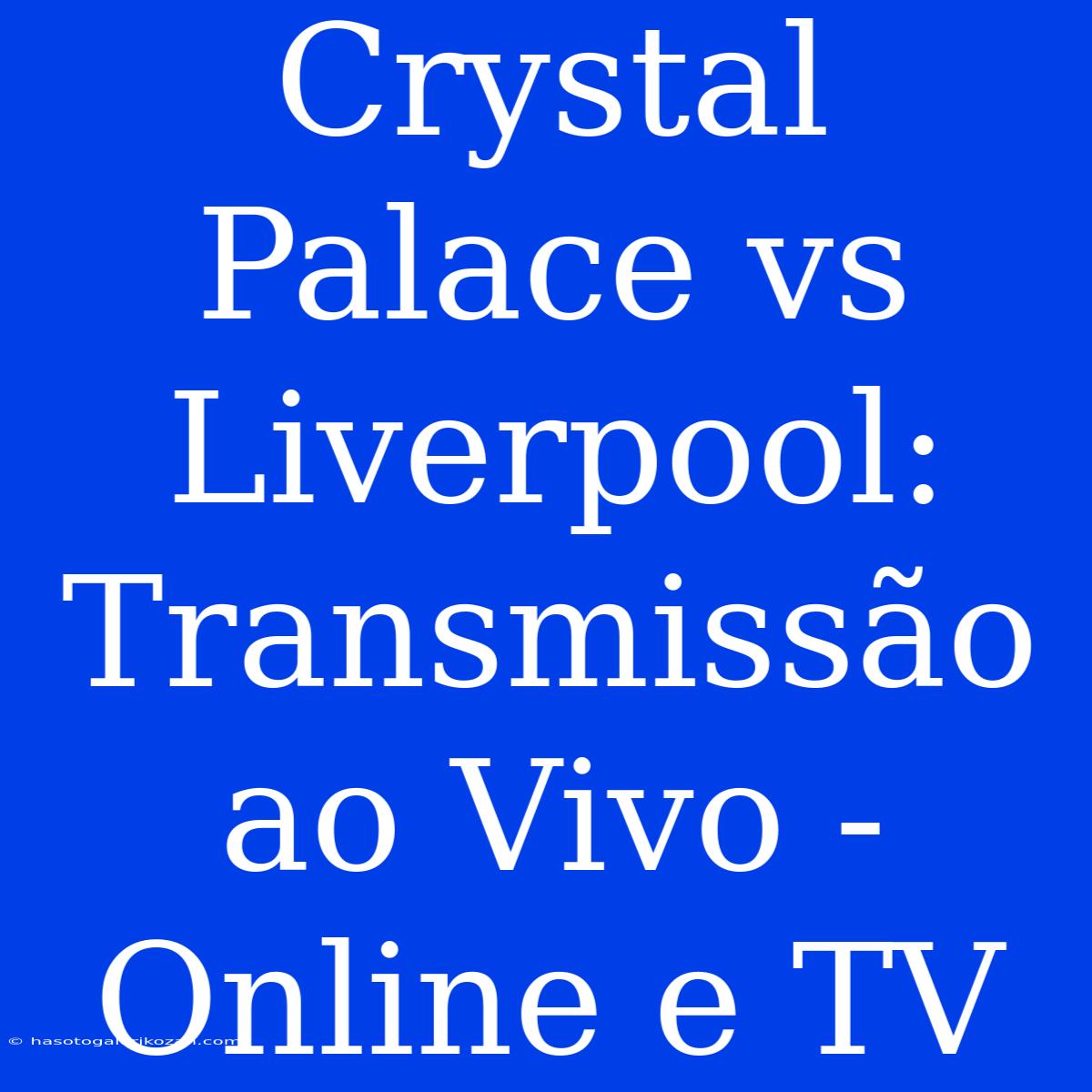 Crystal Palace Vs Liverpool: Transmissão Ao Vivo - Online E TV