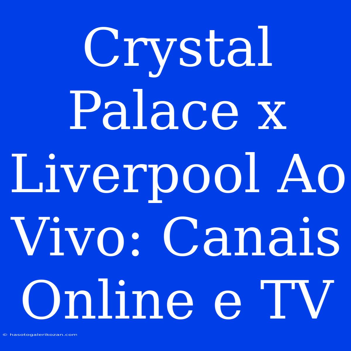 Crystal Palace X Liverpool Ao Vivo: Canais Online E TV