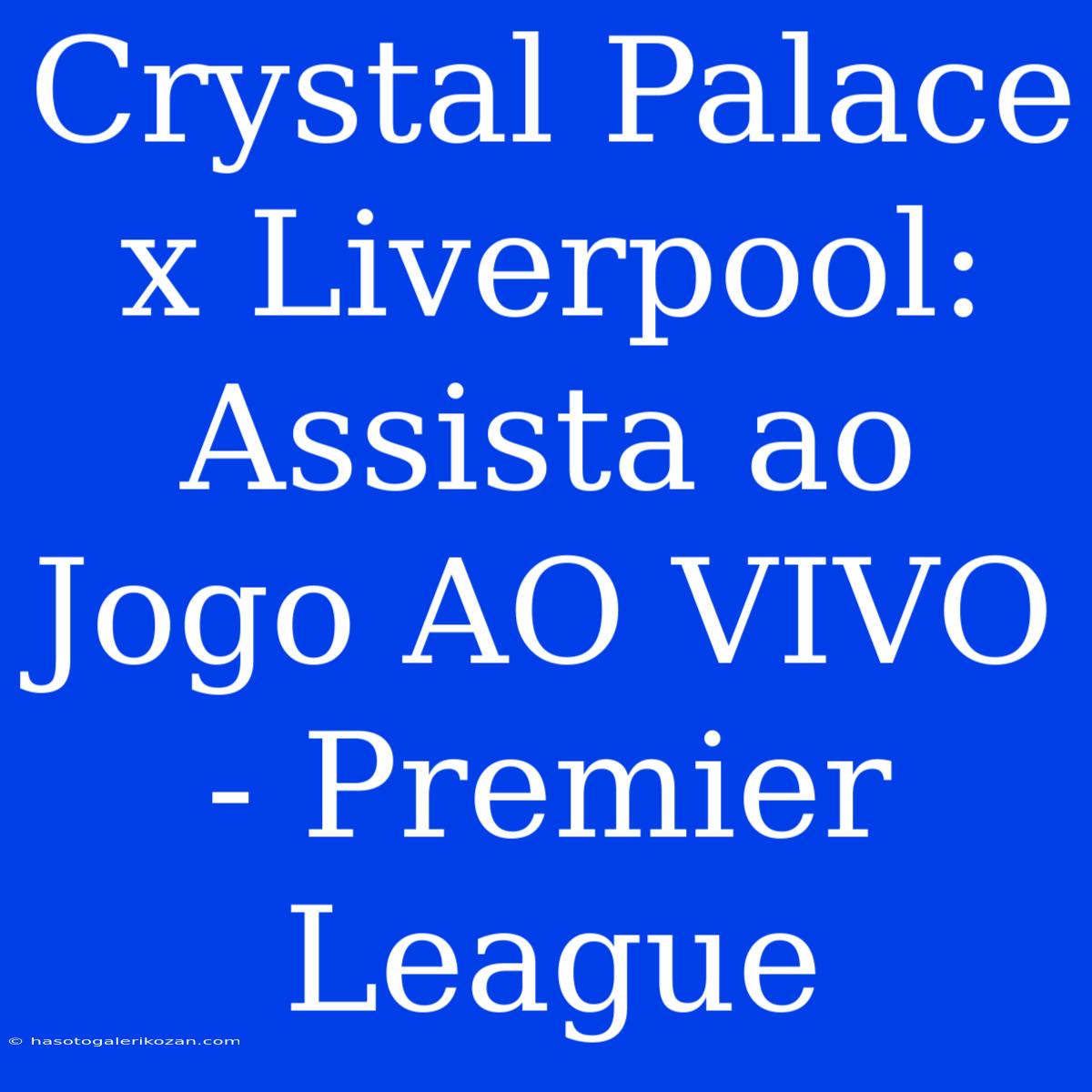 Crystal Palace X Liverpool: Assista Ao Jogo AO VIVO - Premier League