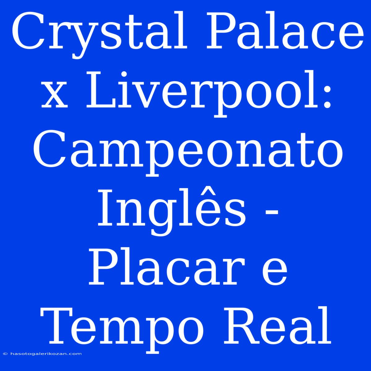 Crystal Palace X Liverpool: Campeonato Inglês - Placar E Tempo Real