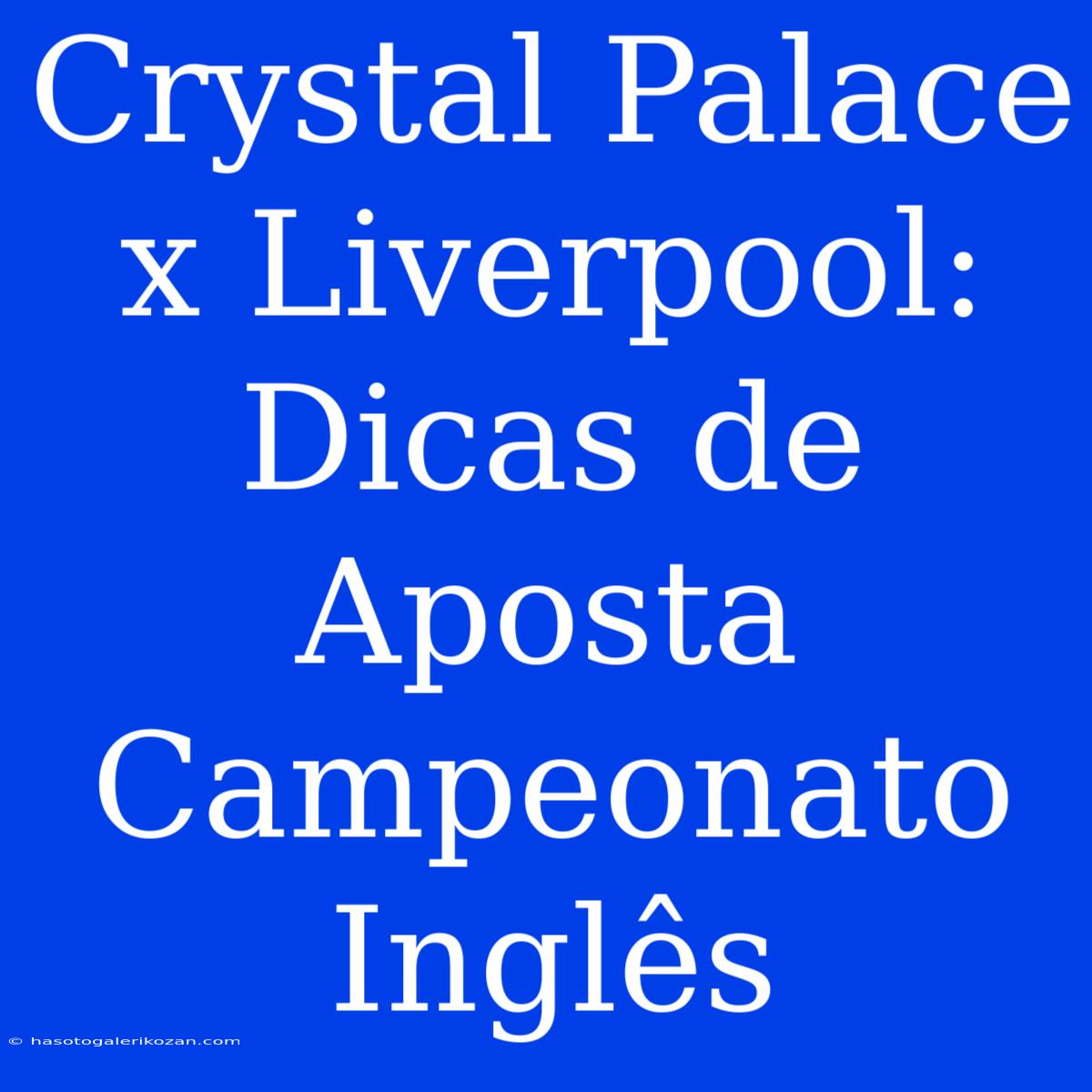 Crystal Palace X Liverpool: Dicas De Aposta Campeonato Inglês