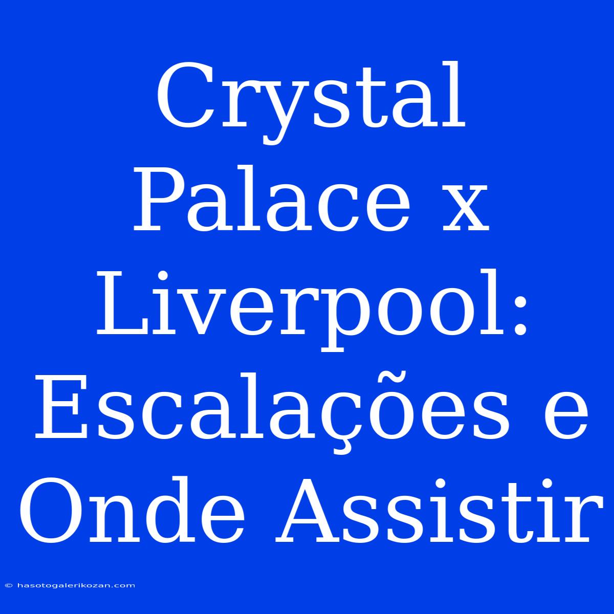 Crystal Palace X Liverpool: Escalações E Onde Assistir