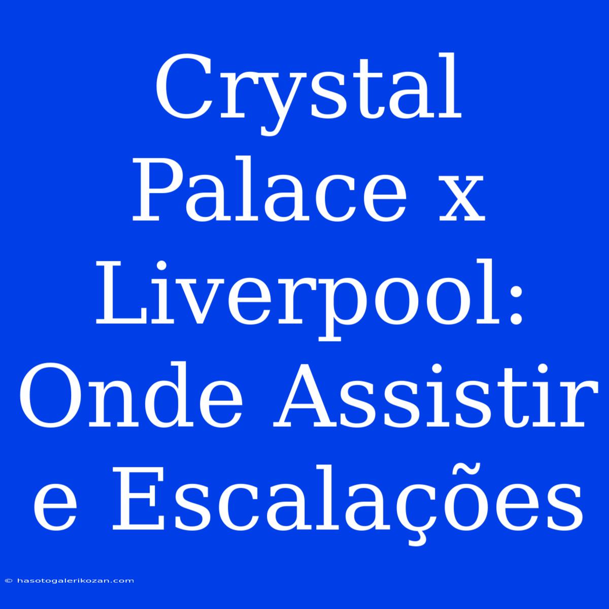 Crystal Palace X Liverpool: Onde Assistir E Escalações